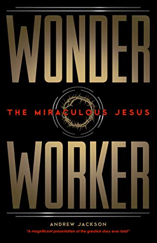 Wonder Worker: The Miraculous Jesus Can Change Your Life and Give You Eternal Hop